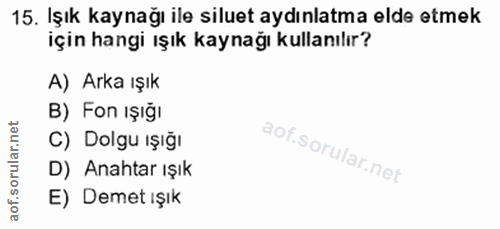 15. soru: Işık kaynağı ile siluet aydınlatma elde etmek için hangi ışık kaynağı kullanılır? A) Arka ışık B) Fon ışığı orular.ne…