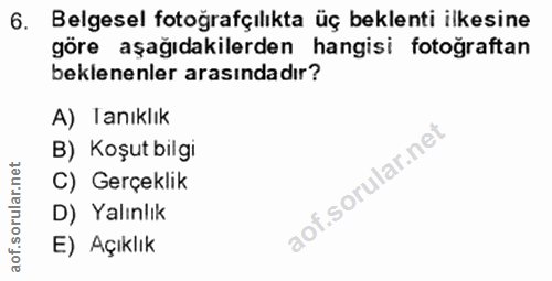 6. soru: Belgesel fotoğrafçılıkta üç beklenti ilkesine göre aşağıdakilerden hangisi fotoğraftan beklenenler arasındadır? A) la…