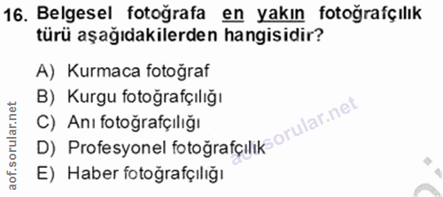 16. soru: Belgesel fotoğrafa en yakın fotoğrafçılık türü aşağıdakilerden hangisidir? A) Kurmaca fotoğraf B) Kurgu fotoğrafçılığ…