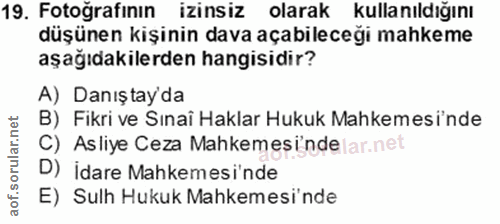 19. soru: Fotoğrafının izinsiz olarak kullanıldığını düşünen kişinin dava açabileceği mahkeme aşağıdakilerden hangisidir? A) Da…