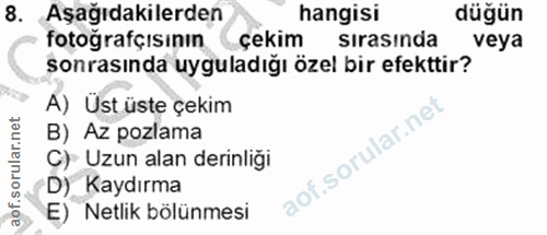 8. soru: Aşağıdakilerden hangisi düğün fotoğrafçısının çekim sirasında veya sonrasında uyguladığı özel bir efekttir? A) Üst üs…