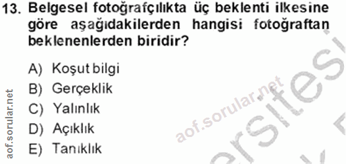 13. soru: Belgesel fotoğrafçılıkta üç beklenti ilkesine göre aşağıdakilerden hangisi fotoğraftan beklenenlerden biridir? A) Koş…