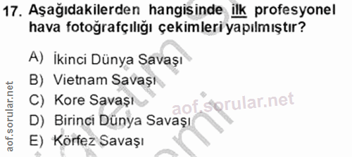 17. soru: Aşağıdakilerden hangisinde ilk profesyonel hava fotoğrafçılığı çekimleri yapılmıştır? A) ikinci Dünya Savaşı B) Vietn…