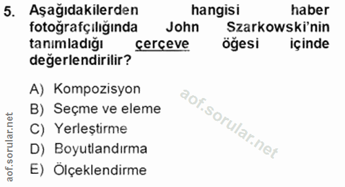 5. soru: Aşağıdakilerden hangisi haber fotoğrafçılığında John Szarkowski'nin tanımladığı çerçeve öğesi içinde değerlendirilir?…