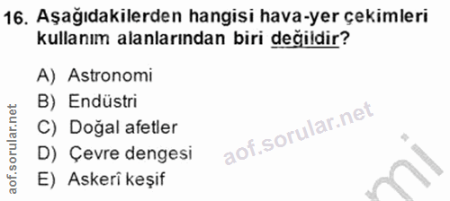 16. soru: Aşağıdakilerden hangisi hava-yer çekimleri kullanım alanlarından biri değildir? A) Astronomi B) Endüstri C) Doğal afe…
