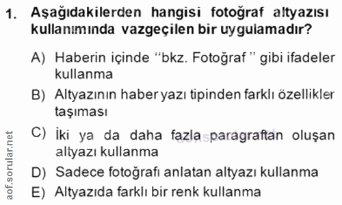 1. soru: Aşağıdakilerden hangisi fotoğraf altyazısı kullanımında vazgeçilen bir uygulamadır? A) Haberin içinde "bkz. Fotoğraf"…