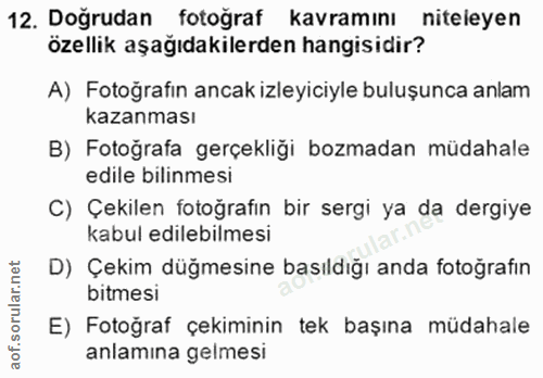 12. soru: Dogrudan fotograf kavramını niteleyen özellik aşağıdakilerden hangisidir? A) Fotoğrafin ancak izleyiciyle buluşunca a…