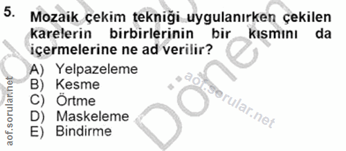 5. soru: Mozaik çekim tekniği uygulanırken çekilen karelerin birbirlerinin bir kısmını da içermelerine ne ad verilir? A) Yelpa…