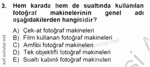 3. soru: Hem karada hem de sualtında kullanılan fotoğraf makinelerinin genel adı aşağıdakilerden hangisidir? A) Çek-at fotoğra…