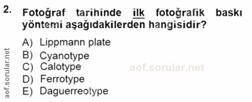 2. soru: Fotoğraf tarihinde ilk fotoğrafik baskı yöntemi aşağıdakilerden hangisidir? A) Lippmann plate B) Cyanotype C) Calotyp…