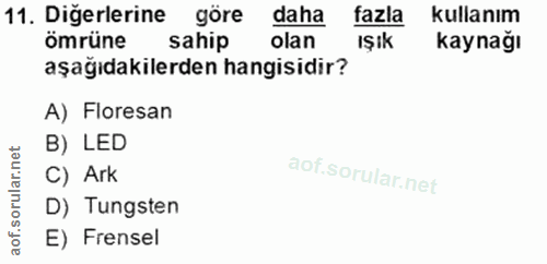 11. soru: Diğerlerine göre daha fazla kullanım ömrüne sahip olan IŞık kaynağı aşağıdakilerden hangisidir? A) Floresan B) LED C)…