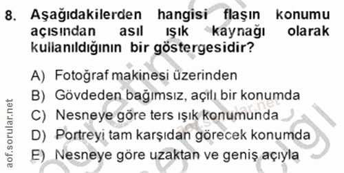 8. soru: Aşağıdakilerden hangisi flaşın konumu açısından ası! Işık kaynağı olarak kullanıldığının bir göstergesidir? A) Fotoğr…