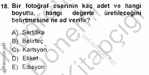 18. soru: Bir fotoğraf eserinin kaç adet ve hangi boyutta, hangi değerle üretileceğiniR belirtmesine ne ad verilir? A) Sertifik…