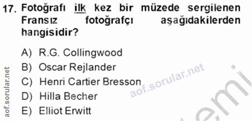 17. soru: Fotoğrafı ilk kez bir müzede sergilenen Fransız fotoğrafçı aşağıdakilerden hangisidir? A) R.G. Collingwood B) Oscar R…