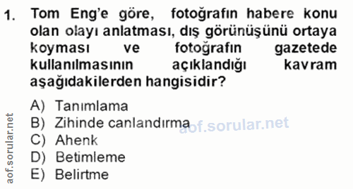 1. soru: Tom Eng'e göre, fotoğrafin habere konu olan olayı anlatması, dış görünüşünü ortaya koyması ve fotoğrafın gazetede kul…