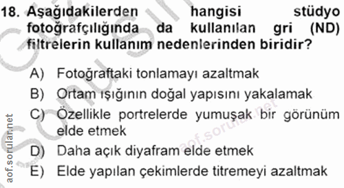18. soru: Aşağıdakilerden hangisi stüdyo fotografçıliğinda da kullanılan gri (ND) filtrelerin kullanım nedenlerinden biridir? A…