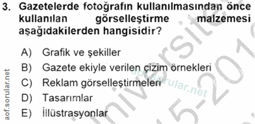 3. soru: Gazetelerde fotoğrafın kullanılmasından önce kullanılan görselleştirme malzemesi aşağıdakilerden hangisidir? A) Grafi…