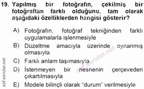 19. soru: Yapılmış bir fotoğrafın, çekilmiş bir fotoğraftan farklı olduğunu, tam olarak aşağıdaki özelliklerden hangisi gösteri…