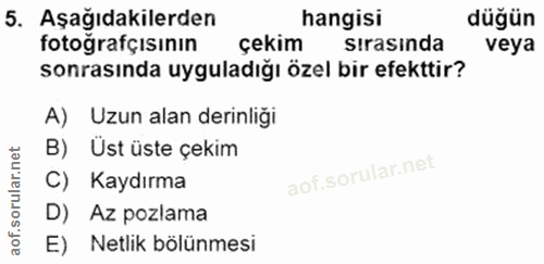 5. soru: Aşağıdakilerden hangisi düğün fotoğrafçisının çekim sırasında veya sonrasında uyguladığı özel bir efekttir? A) Uzun a…