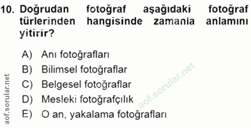 10. soru: Doğrudan fotoğraf aşağıdaki fotoğraf türlerinden hangisinde zamania anlamını yitirir? A) Anı fotoğrafları B) Bilimsel…