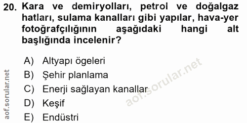 20. soru: Kara ve demiryolları, petrol ve doğalgaz hatları, sulama kanalları gibi yapılar, hava-yer fotoğrafçılığının aşağıdaki…