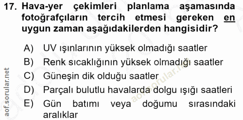 17. soru: Hava-yer çekimleri planlama aşamasında fotoğrafçıların tercih etmesi gereken en uygun zaman aşağıdakilerden hangisidi…