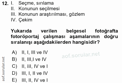 12. soru: I. Seçme, sırılama II. Konunun seçilmesi IlI. Konunun araştırılması, gözlem IV. Çekim Yukarıda verilen belgesel fotoğ…