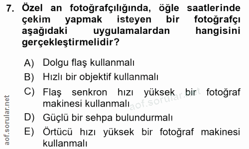 7. soru: Özel an fotoğrafçılığında, öğle saatlerinde çekim yapmak isteyen bir fotoğrafçı aşağıdaki uygulamalardan hangisini ge…