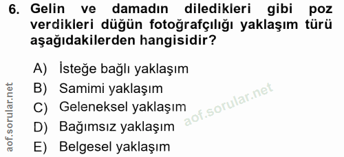 6. soru: Gelin ve damadın diledikleri gibi poz verdikleri düğün fotoğrafçılığı yaklaşım türü aşağıdakilerden hangisidir? A) Is…