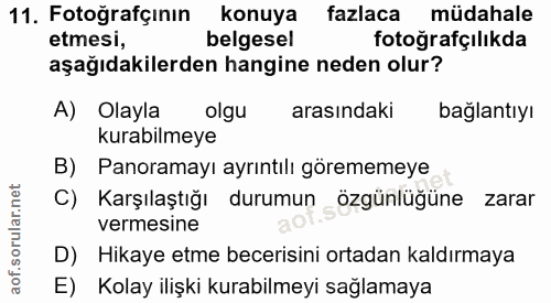 11. soru: Fotoğrafçının konuya fazlaca müdahale etmesi, belgesel fotoğrafçilıkda aşağıdakilerden hangine neden olur? A) Olayla…