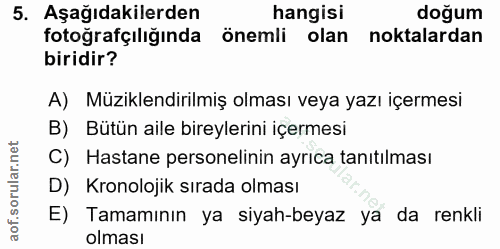 5. soru: Aşağıdakilerden hangisi doğum fotoğrafçılığında önemli olan noktalardan biridir? A) Müziklendirilmiş olması veya yazı…