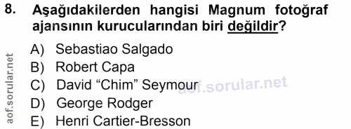 8. soru: Aşağıdakilerden hangisi Magnum fotograf ajansının kurucularından biri değildir? A) Sebastiao Salgado B) Robert Capa C…