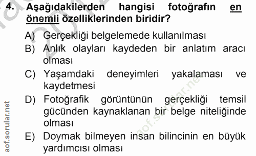4. soru: 4 Aşağıdakilerden hangisi fotografin en önemli özelliklerinden biridir? A) Gerçekliği belgelemede kullanılması B) Anl…
