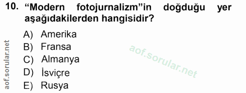 10. soru: "Modern fotojurnalizm"in doğduğu yer aşağıdakilerden hangisidir? A) Amerika B) Fransa C) Almanya D) İsviçre E) Rusya