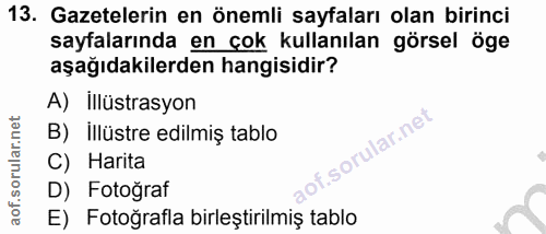 13. soru: Gazetelerin en önemli sayfaları olan birinci sayfalarında en çok kullanılan görsel öge aşağıdakilerden hangisidir? A)…