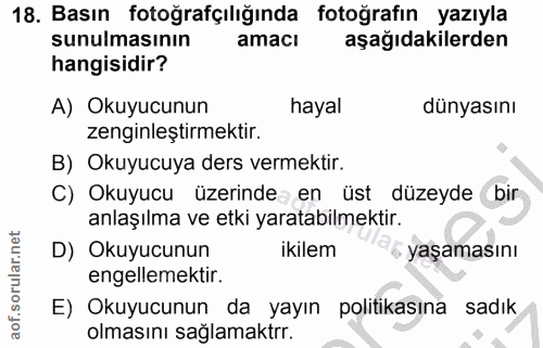 18. soru: Basın fotoğrafçılığında fotoğrafın yazıyla sunulmasının amacl aşağıdakilerden hangisidir? A) Okuyucunun hayal dünyası…