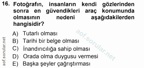 16. soru: Fotoğrafin, insanların kendi gözlerinden sonra en güvendikleri araç konumunda olmasının nedeni aşağıdakilerden hangis…