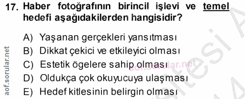 17. soru: Haber fotoğrafının birincil işlevi ve temel hedefi aşağıdakilerden hangisidir? A) Yaşanan gerçekleri yansıtması B) Di…