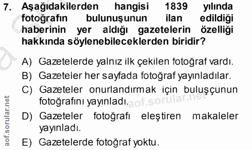 7. soru: Aşağıdakilerden hangisi 1839 yılında fotoğrafın bulunuşunun ilan edildiği haberinin yer aldığı gazetelerin özelliği h…