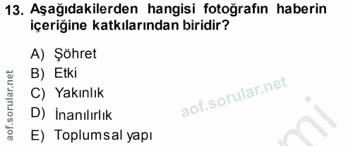 13. soru: Aşağıdakilerden hangisi fotoğrafın haberin içeriğine katkılarından biridir? A) Şöhret B) Etki C) Yakınlık D) İnanılır…