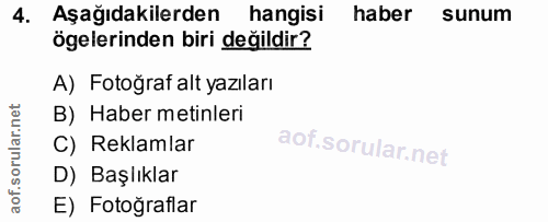 4. soru: Aşağıdakilerden hangisi haber sunum ögelerinden biri değildir? A) Fotoğraf alt yazıları B) Haber metinleri C) Reklaml…