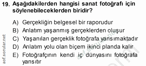 19. soru: Aşağıdakilerden hangisi sanat fotoğrafı için söylenebileceklerden biridir? A) Gerçekliğin belgesel bir raporudur B) A…