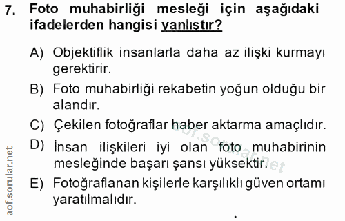 7. soru: Foto muhabirliği mesleği için aşağıdaki ifadelerden hangisi yanlıştır? A) Objektiflik insanlarla daha az ilişki kurma…