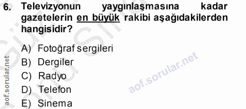 6. soru: Televizyonun yaygınlaşmasına kadar gazetelerin en büyük rakibi aşağıdakilerden hangisidir? A) Fotoğraf sergileri B) D…