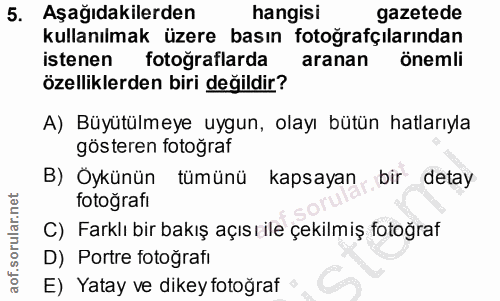 5. soru: Aşağıdakilerden hangisi gazetede kullanılmak üzere basın fotoğrafçılarından istenen fotoğraflarda aranan önemli özell…