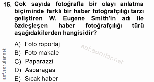 15. soru: Çok sayıda fotoğrafla bir olayı anlatma biçiminde farklı bir haber fotoğrafçılığı tarzı geliştiren W. Eugene Smith'in…