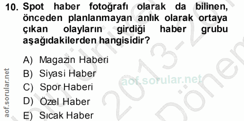 10. soru: Spot haber fotoğrafı olarak da bilinen, önceden planlanmayan anlık olarak ortaya Çıkan olayların girdiği haber grubu…