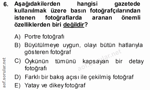 6. soru: Aşağıdakilerden hangisi gazetede kullanılmak üzere basın fotoğrafçılarından istenen fotoğraflarda aranan önemli özell…