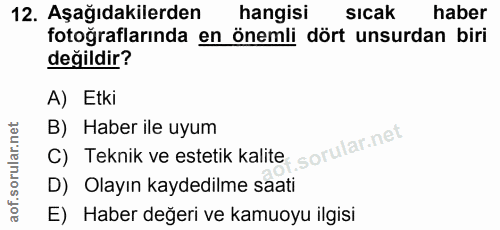 12. soru: Aşağıdakilerden hangisi sıcak haber fotoğraflarında en önemli dört unsurdan biri değildir? A) Etki B) Haber ile uyum…