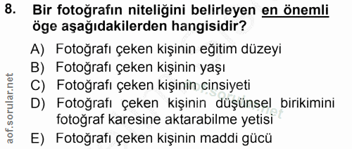 8. soru: Bir fotoğrafın niteliğini belirleyen en önemli öge aşağıdakilerden hangisidir? A) Fotoğrafı çeken kişinin eğitim düze…